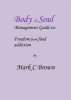 Body___Soul_management_Guide_to__Freedom_from_food_addiction