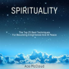Spirituality__The_Top_25_Best_Techniques_For_Becoming_Enlightened_And_At_Peace