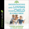 Understanding_and_Loving_Your_Child_As_a_Single_Parent