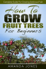 How_To_Grow_Fruit_Trees_For_Beginners__Complete_Guide_For_Growing_Delicious_Fruit