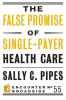 The_False_Promise_of_Single-Payer_Health_Care