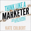 Think_Like_a_Marketer__How_a_Shift_in_Mindset_Can_Change_Everything_for_Your_Business