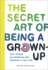 The_Secret_Art_of_Being_a_Grown-Up