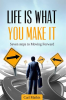 Life_Is_What_You_Make_It_-_Seven_Steps_to_Moving_Forward