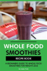 Whole_Food_Smoothies_Recipe_Book__A_Beginners_Guide_to_Whole_Food_Smoothies_for_Weight_Loss