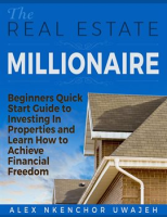 The_Real_Estate_Millionaire_-_Beginners_Quick_Start_Guide_to_Investing_in_Properties_and_Learn_How_t
