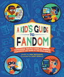 A_Kid_s_Guide_to_Fandom__Exploring_Fan-Fic__Cosplay__Gaming__Podcasting__and_More_in_the_Geek_World_