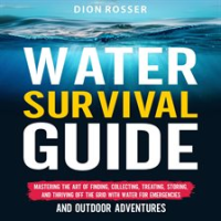 Water_Survival_Guide__Mastering_the_Art_of_Finding__Collecting__Treating__Storing__and_Thriving_Off