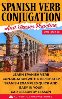 Spanish_Verb_Conjugation_and_Tenses_Practice__Volume_III__Learn_Spanish_Verb_Conjugation_With_Step_B