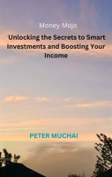 Money_Mojo_____Unlocking_the_Secrets_to_Smart_Investments_and_Boosting_Your_Income