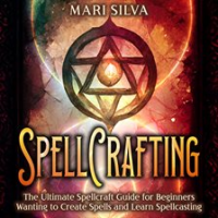 Spellcrafting__The_Ultimate_Spellcraft_Guide_for_Beginners_Wanting_to_Create_Spells_and_Learn_Spe