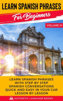 Learn_Spanish_Phrases_for_Beginners__Volume_IV__Learn_Spanish_Phrases_with_Step_by_Step_Spanish_Conv