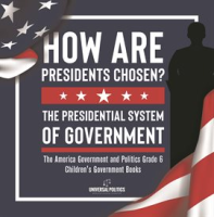 How_Are_Presidents_Chosen__The_Presidential_System_of_Government_the_America_Government_and_Poli