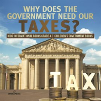 Why_Does_the_Government_Need_Our_Taxes___Kids_Informational_Books_Grade_4__Children_s_Government