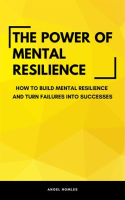 The_Power_of_Mental_Resilience_-_How_to_Build_Mental_Resilience_and_Turn_Failures_Into_Successes