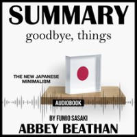 Summary_of_Goodbye__Things__The_New_Japanese_Minimalism_by_Fumio_Sasaki