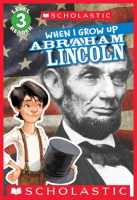 When_I_Grow_Up__Abraham_Lincoln__Scholastic_Reader__Level_3_