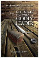 Nehemiah__Becoming_a_Godly_Leader