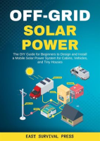 Off-Grid_Solar_Power_The_DIY_Guide_for_Beginners_to_Design_and_Install_a_Mobile_Solar_Power_Syst