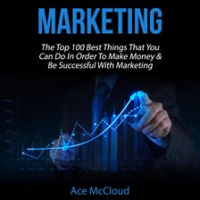 Marketing__The_Top_100_Best_Things_That_You_Can_Do_In_Order_To_Make_Money___Be_Successful_With_Ma