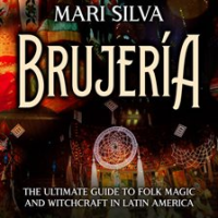 Brujer__a__The_Ultimate_Guide_to_Folk_Magic_and_Witchcraft_in_Latin_America
