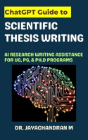 ChatGPT_Guide_to_Scientific_Thesis_Writing__AI_Research_writing_assistance_for_UG__PG____Ph_D_Pro