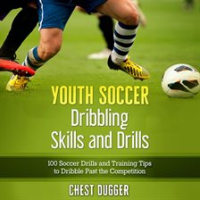 Youth_Soccer_Dribbling_Skills_and_Drills__100_Soccer_Drills_and_Training_Tips_to_Dribble_Past_the