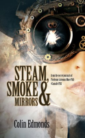 Steam__Smoke___Mirrors_-__from_the_secret_journals_of_Professor_Artemus_More_PhD__Cantab__FRS