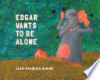 Edgar_wants_to_be_alone