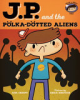 J_P__and_the_polka-dotted_aliens