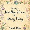 Having_a_Martha_Home_the_Mary_Way