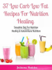 37_Low_Carb_Low_Fat_Recipes_For_Nutrition_Healing