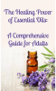 The_Healing_Power_of_Essential_Oils__A_Comprehensive_Guide_for_Adults