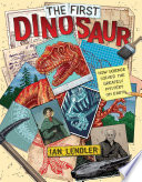 The_First_Dinosaur__How_Science_Solved_the_Greatest_Mystery_on_Earth