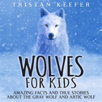 Wolves_for_Kids__Amazing_Facts_and_True_Stories_about_the_Gray_Wolf_and_Arctic_Wolf