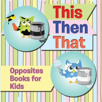 This_Then_That__Opposites_Books_for_Kids