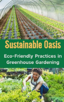 Sustainable_Oasis__Eco-Friendly_Practices_in_Greenhouse_Gardening