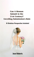 Can_a_Woman_Submit_in_the_21st_Century__Unveiling_Submission_s_Role__A_Christian_Perspective_Include
